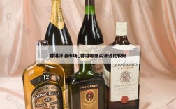 香港洋酒市场_香港哪里买洋酒比较好