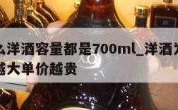 为什么洋酒容量都是700ml_洋酒为什么容量越大单价越贵